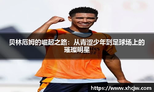 贝林厄姆的崛起之路：从青涩少年到足球场上的璀璨明星